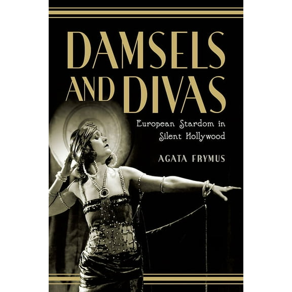 Damsels and Divas : European Stardom in Silent Hollywood (Hardcover)