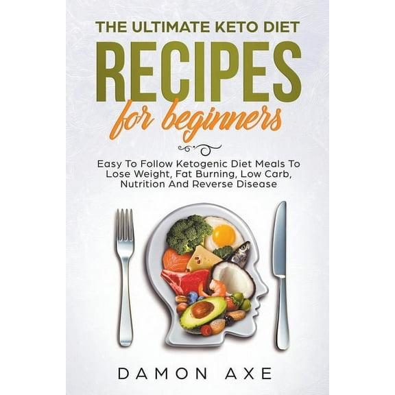 The Ultimate keto Diet Recipes For Beginners Delicious Ketogenic Diet Meals To Lose Weight, Fat Burning, Low Carb, Nutri, (Paperback)