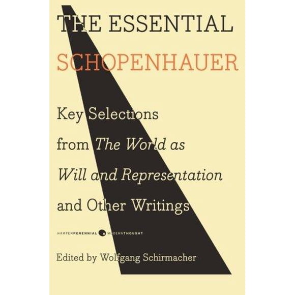 The Essential Schopenhauer: Key Selections from The World As Will and Representation and Other Writings