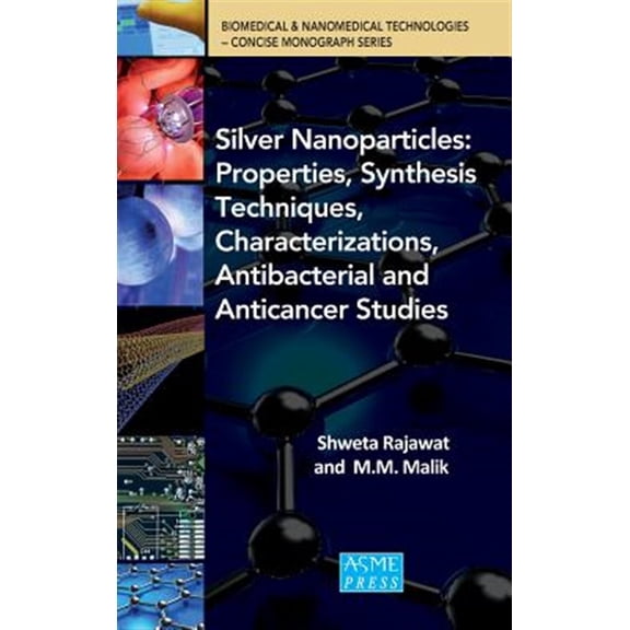 Pre-Owned Biomedical & Nanomedical Technologies Concise Monograph: SIlver Nanoparticles: Properties, Synthesis Techniques, Characterizations, Antibacterial and Anticancer Studies (Hardcover)