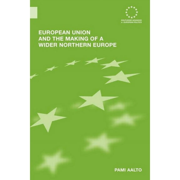 Routledge Advances in European Politics European Union and the Making of a Wider Northern Europe, (Paperback)