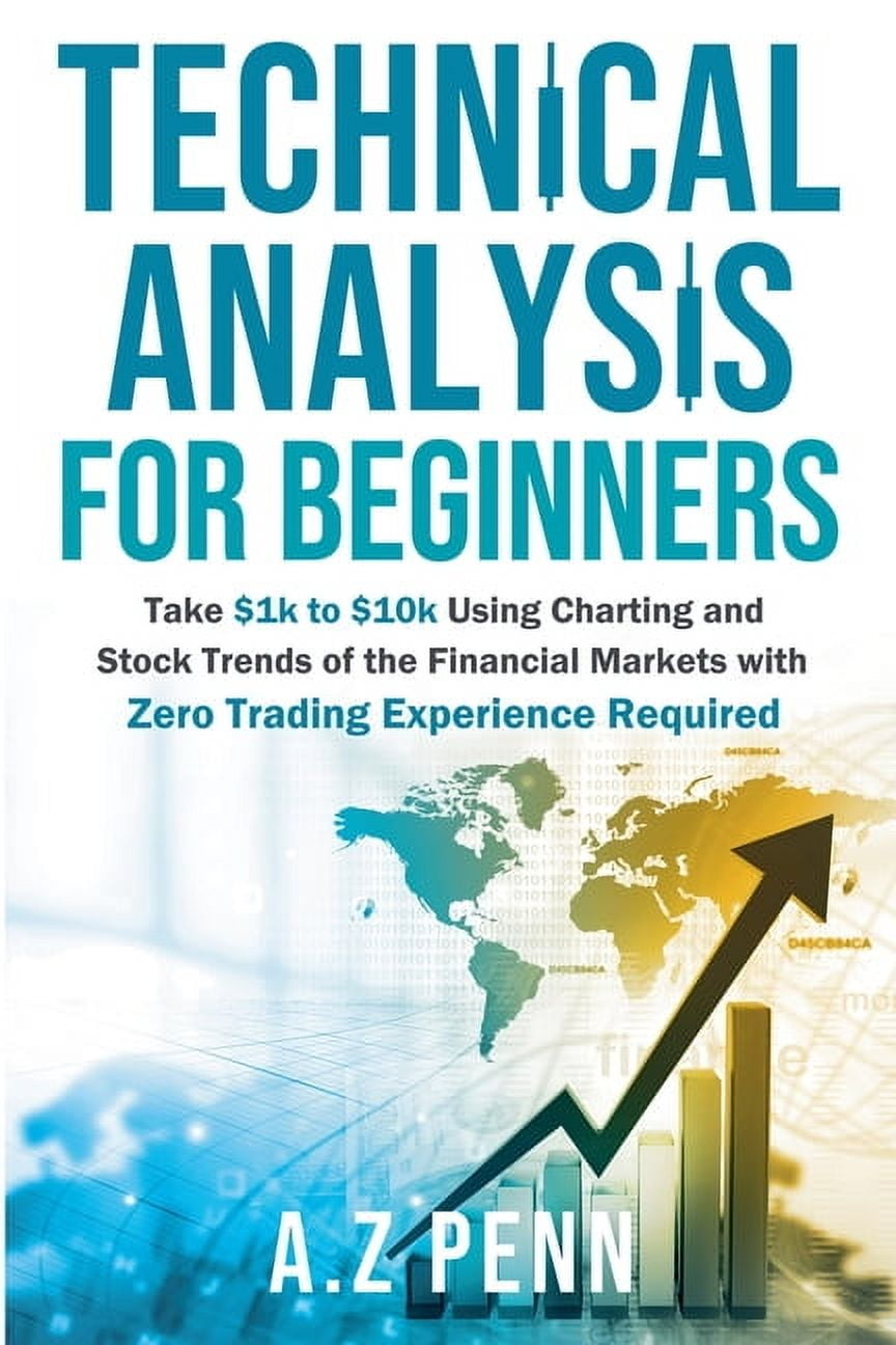 Technical Analysis for Beginners: Take $1k to $10k Using Charting and Stock  Trends of the Financial Markets with Zero Tr, (Paperback)