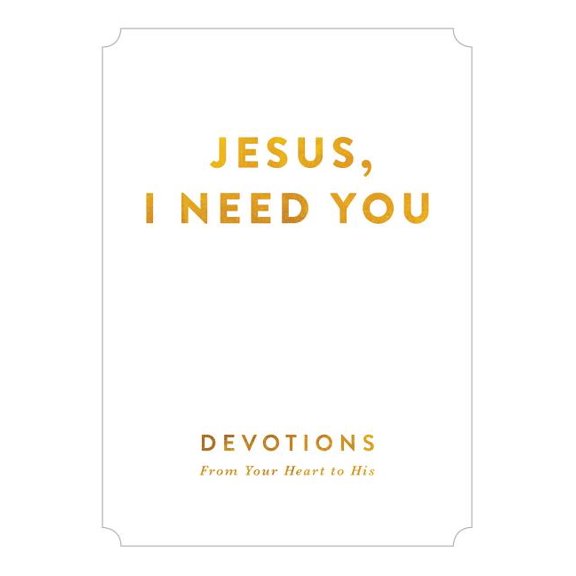 Jesus, I Need You: Devotions from My Heart to His (Hardcover)
