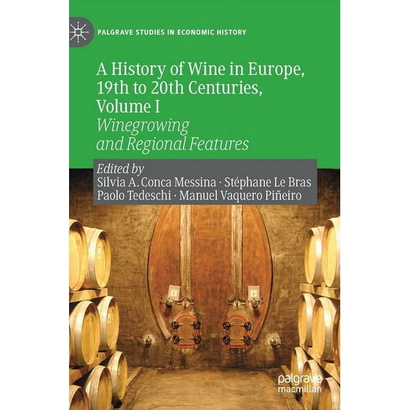 Palgrave Studies in Economic History A History of Wine in Europe, 19th to 20th Centuries, Volume I: Winegrowing and Regional Features, (Hardcover)