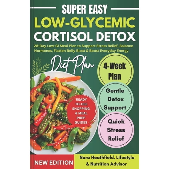 Low-Glycemic Cortisol Detox Diet: 28-Day Low-GI Meal Plan to Support Stress Relief, Balance Hormones, Flatten Belly Bloa, (Paperback)