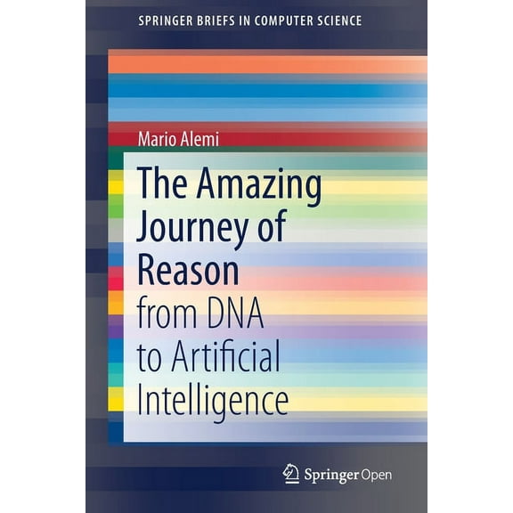 Springerbriefs in Computer Science The Amazing Journey of Reason: From DNA to Artificial Intelligence, (Paperback)