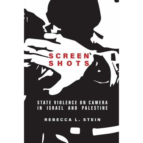 Stanford Studies in Middle Eastern and Islamic Societies and: Screen Shots: State Violence on Camera in Israel and Palestine (Hardcover)