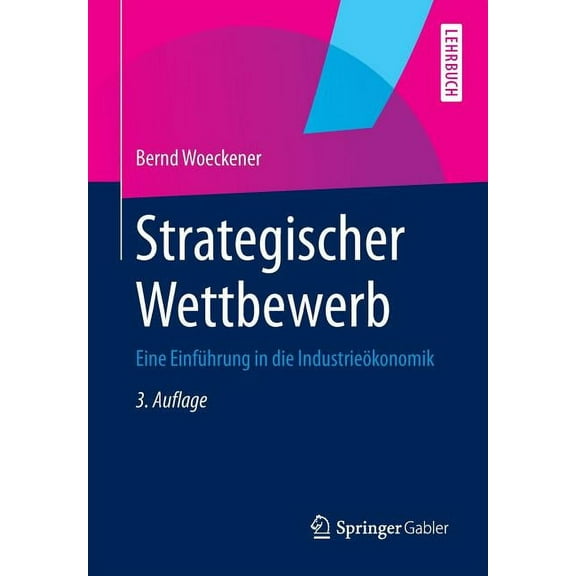 Springer-Lehrbuch Strategischer Wettbewerb: Eine Einführung in Die Industrieökonomik, (Paperback)