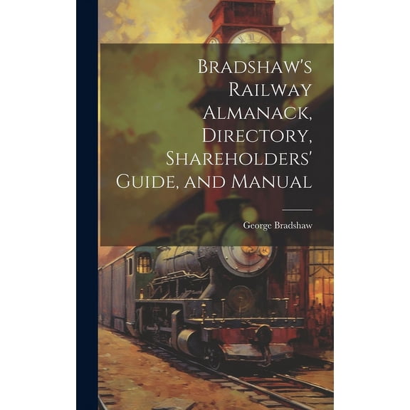 Bradshaw's Railway Almanack, Directory, Shareholders' Guide, and Manual (Hardcover)
