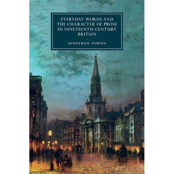 Cambridge Studies in Nineteenth-Century Everyday Words and the Character of Prose in Nineteenth-Century Britain, Book 107, (Hardcover)