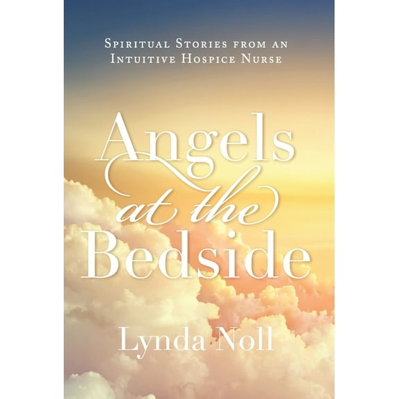 Angels at the Bedside: Spiritual Stories from an Intuitive Hospice Nurse, (Hardcover)