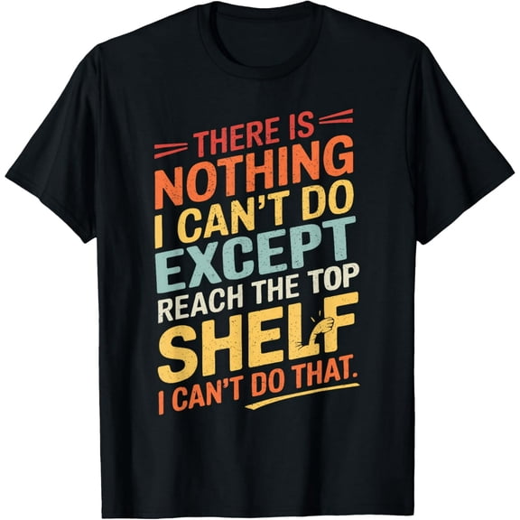 There's Nothing I Can't Do Except Reach The Top Shelf Women T-Shirt