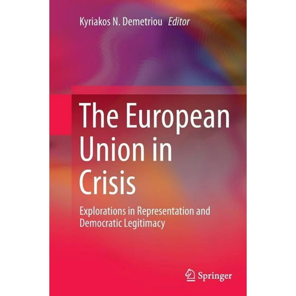 The European Union in Crisis: Explorations in Representation and Democratic Legitimacy, (Paperback)