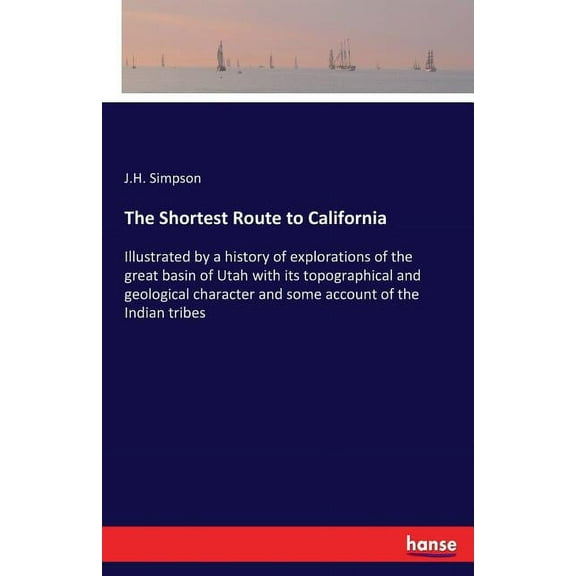 The Shortest Route to California: Illustrated by a history of explorations of the great basin of Utah with its topograph, (Paperback)