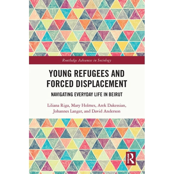 Routledge Advances in Sociology Young Refugees and Forced Displacement: Navigating Everyday Life in Beirut, (Paperback)