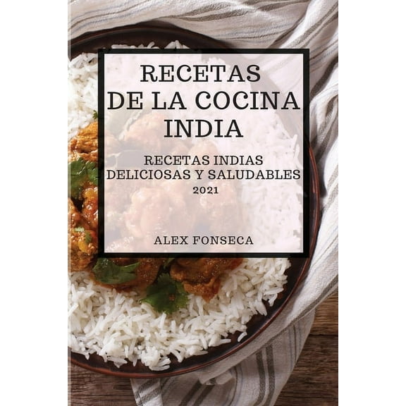 Recetas de la Cocina India 2021 (Indian Cookbook Spanish Edition) : Recetas Indias Deliciosas Y Saludables (Paperback)