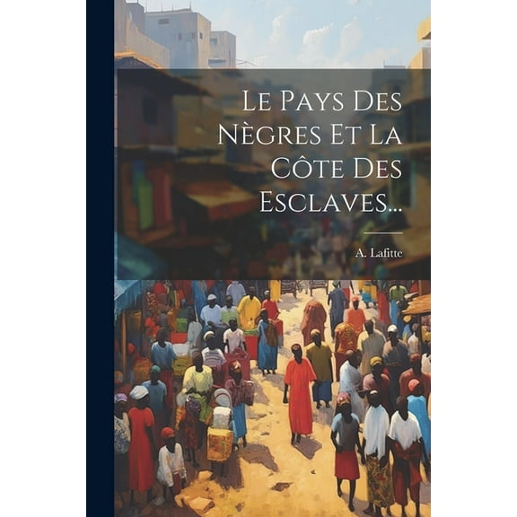 Le Pays Des Nègres Et La Côte Des Esclaves... (Paperback)