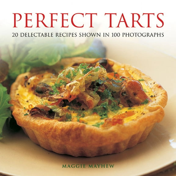 Perfect Tarts : 20 Delectable Recipes Shown in 100 Photographs (Hardcover)