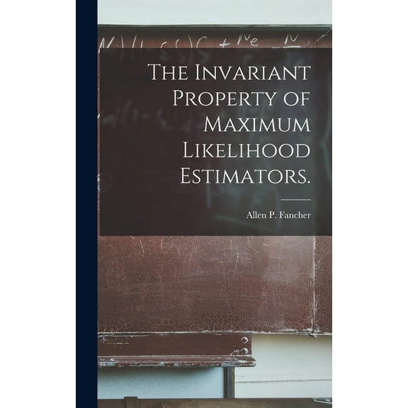 The Invariant Property of Maximum Likelihood Estimators., (Hardcover)