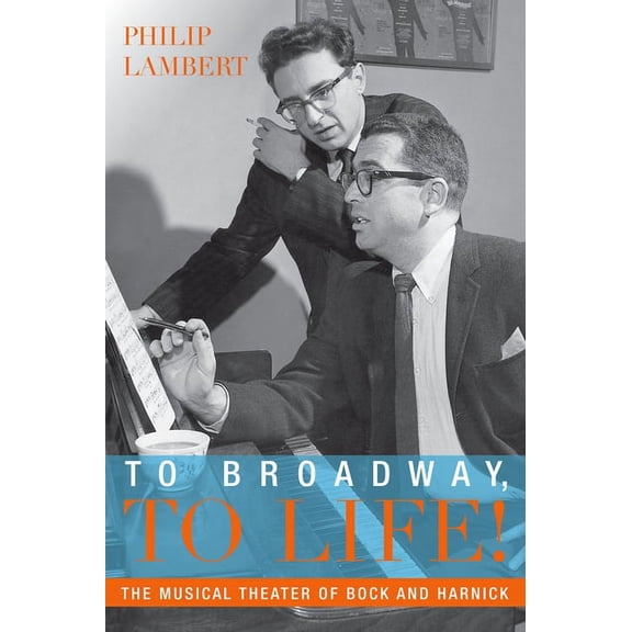 Broadway Legacies To Broadway, to Life!: The Musical Theater of Bock and Harnick, (Paperback)