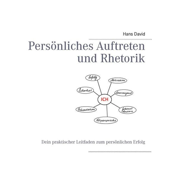 PersÃ¶nliches Auftreten und Rhetorik: Dein praktischer Leitfaden zum persÃ¶nlichen Erfolg, (Paperback)