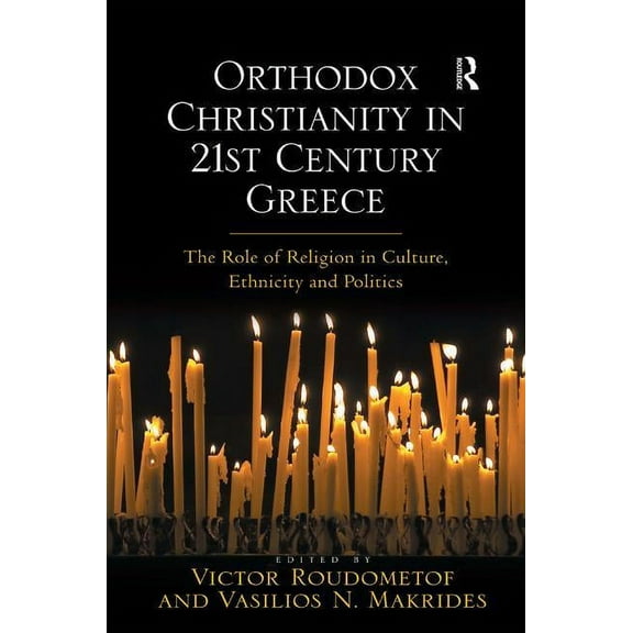 Orthodox Christianity in 21st Century Greece: The Role of Religion in Culture, Ethnicity and Politics, (Hardcover)