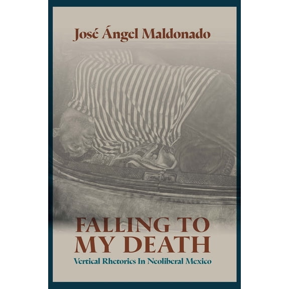 Rhetoric and Conflict Falling to My Death: Vertical Rhetorics in Neoliberal Mexico, (Hardcover)