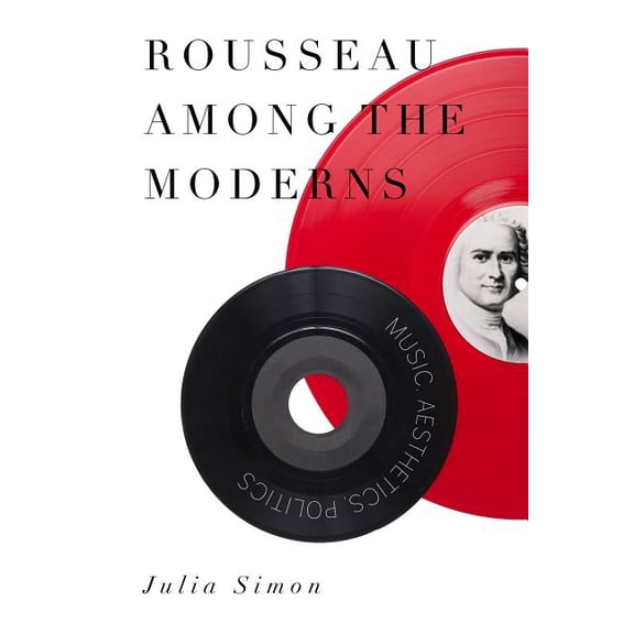 Rousseau Among the Moderns: Music, Aesthetics, Politics, (Paperback)