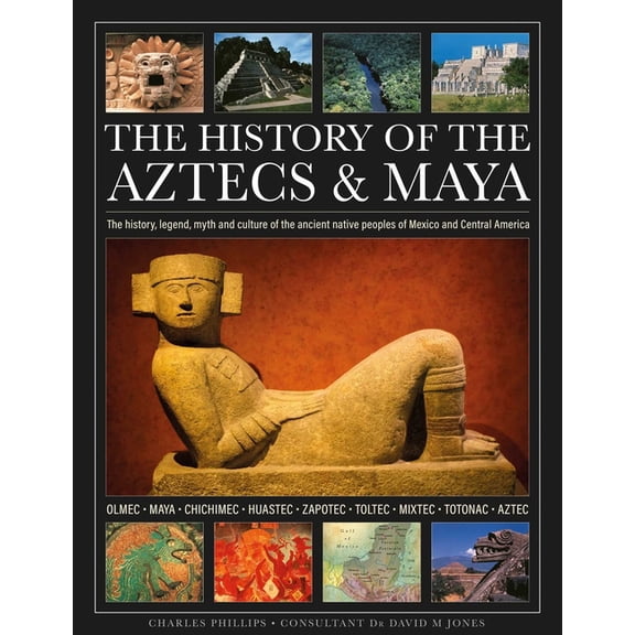 The History of the Aztecs & Maya: The History, Legend, Myth and Culture of the Ancient Native Peoples of Mexico and , (Hardcover)
