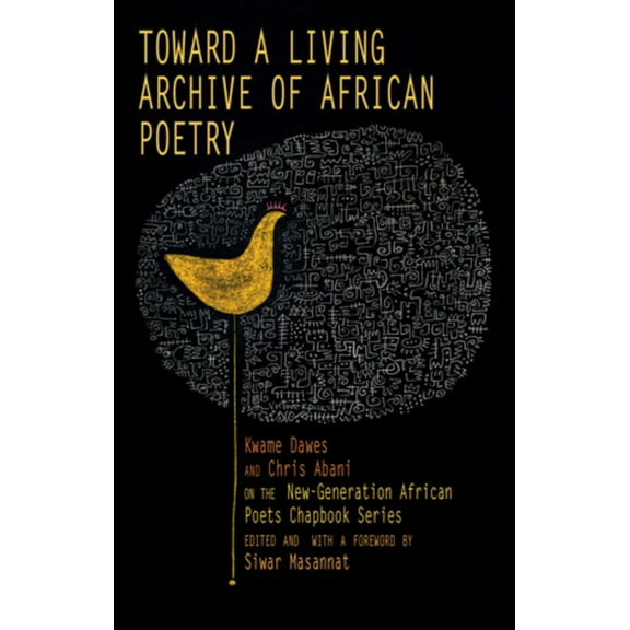 Toward a Living Archive of African Poetry: Kwame Dawes and Chris Abani on the New-Generation African Poets Chapbook Seri, (Paperback)