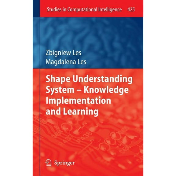 Studies in Computational Intelligence Shape Understanding System - Knowledge Implementation and Learning, Book 425, (Hardcover)