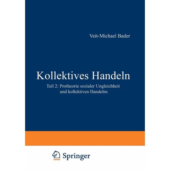 Kollektives Handeln: Protheorie Sozialer Ungleichheit Und Kollektiven Handelns Teil 2, (Paperback)
