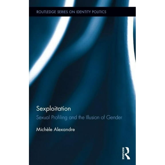 Routledge Identity Politics Sexploitation: Sexual Profiling and the Illusion of Gender, (Hardcover)