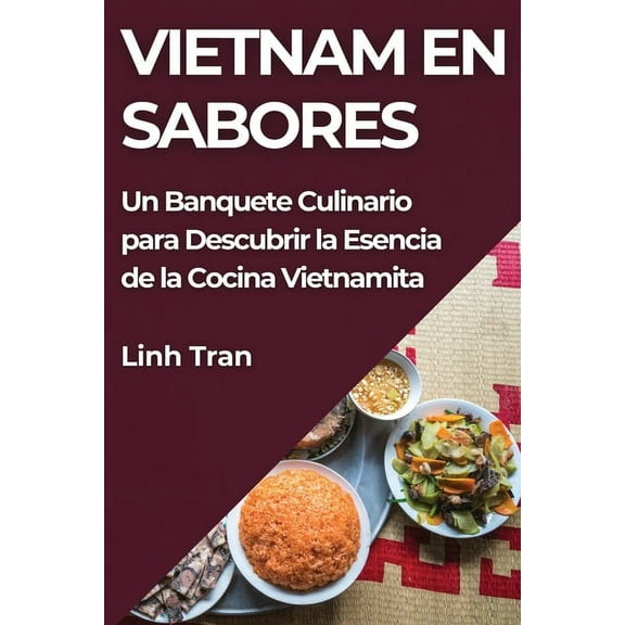 Vietnam en Sabores: Un Banquete Culinario para Descubrir la Esencia de la Cocina Vietnamita, (Paperback)