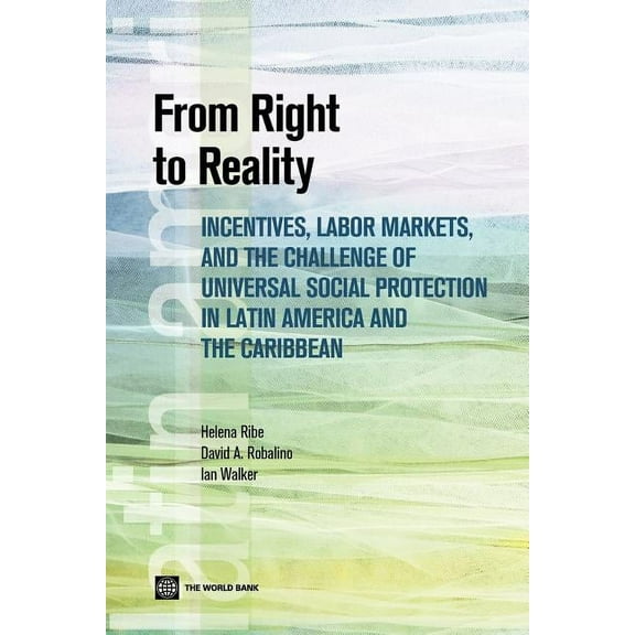 Latin American Development Forum From Right to Reality: Incentives, Labor Markets, and the Challenge of Universal Social Protection in Latin America and , (Paperback)