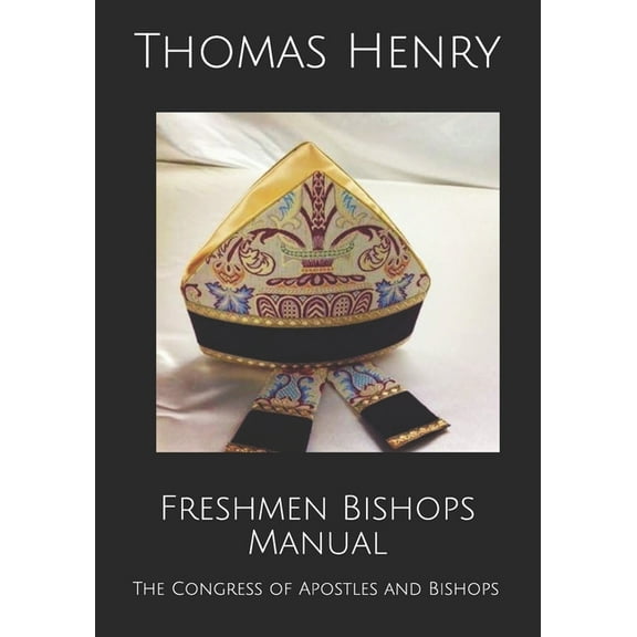 Freshmen Bishops Manual: The Congress of Apostles and Bishops (Paperback) by Thomas F Henry Jr