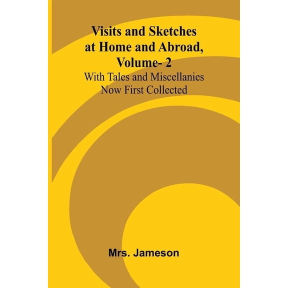 Visits and Sketches at Home and Abroad, Vol. 2; With Tales and Miscellanies Now First Collected, (Paperback)