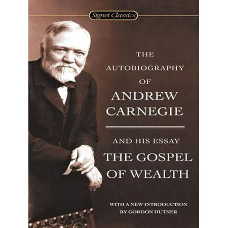 The Autobiography of Andrew Carnegie and The Gospel of Wealth - (Best Andrew Carnegie Biography)