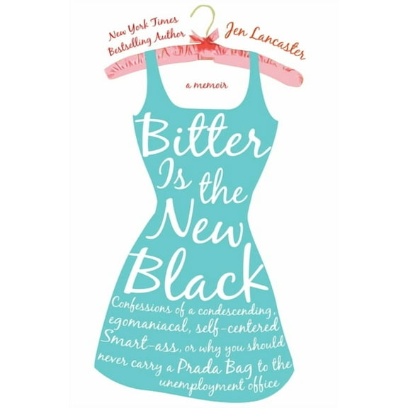 Bitter is the New Black: Confessions of a Condescending, Egomaniacal, Self-Centered Smartass, Or, Why YouShould Never Ca, (Paperback)