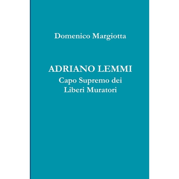 ADRIANO LEMMI Capo Supremo dei Liberi Muratori (Paperback)
