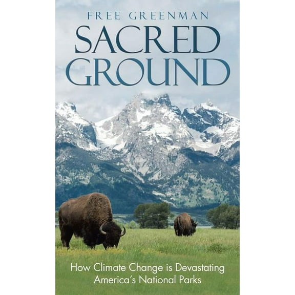 Sacred Ground: How Climate Change Is Devastating America's National Parks, (Paperback)
