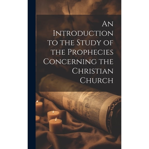 An Introduction to the Study of the Prophecies Concerning the Christian Church (Hardcover)