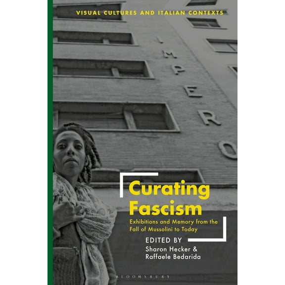 Visual Cultures and Italian Contexts: Curating Fascism: Exhibitions and Memory from the Fall of Mussolini to Today (Hardcover)