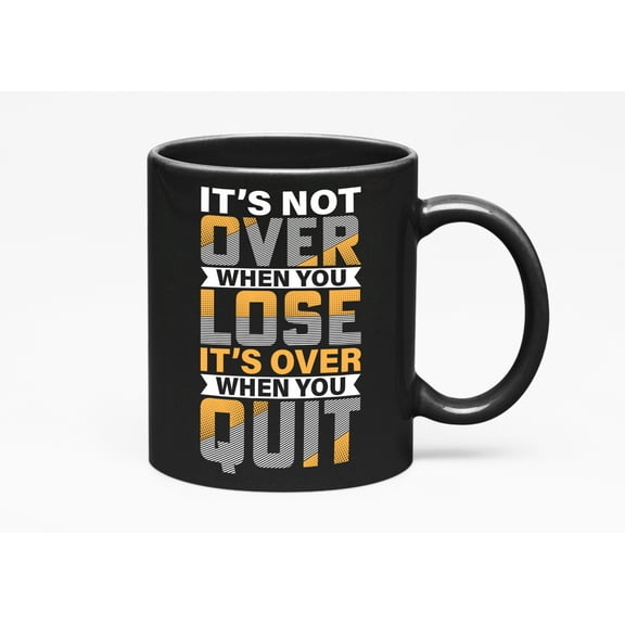 It's Not Over When You Lose, It's Over When You Quit, Motivational Quote, Black 11oz Ceramic Mug
