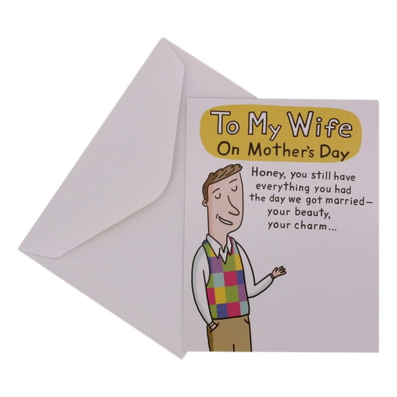 To my Wife on Mother's Day Honey, you still have everything you had the day we got married -  your beauty, your charm...