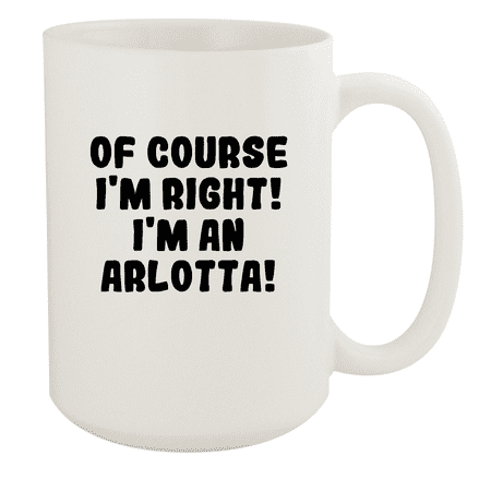 

Of Course I m Right! I m An Arlotta! - Ceramic 15oz White Mug White
