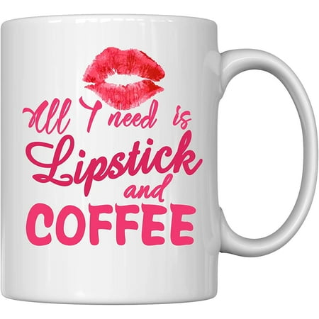 

Funny Mug - All I Need Is Lipstick And Coffee Mug，Birthday or Christmas Gift Good Idea For Family or Friend 11 oz Novelty Ceramic Coffee Mug Tea Cup