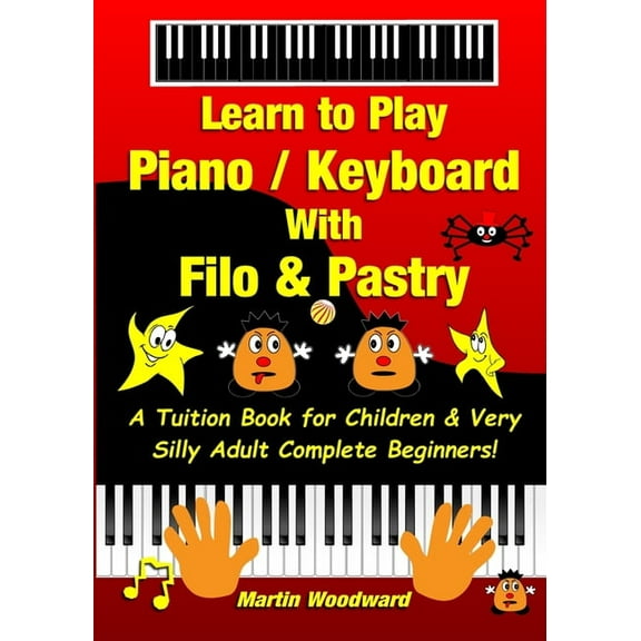 Learn to Play Piano / Keyboard With Filo & Pastry: A Tuition Book for Children & Very Silly Adult Complete Beginners!, (Paperback)