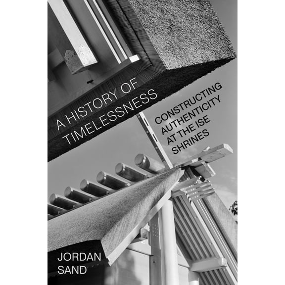 Asia Pacific Modern A History of Timelessness: Constructing Authenticity at the Ise Shrines Volume 24, (Paperback)