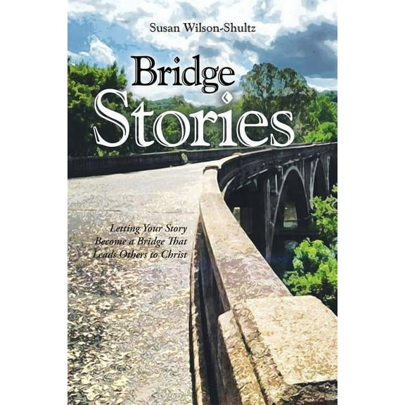 Bridge Stories: Letting Your Story Become a Bridge That Leads Others to Christ